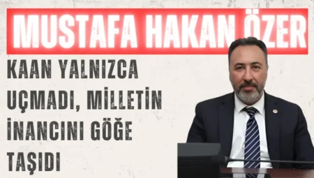 AK Parti Konya Milletvekili Mustafa Hakan Özer: ‘KAAN yalnızca uçmadı, milletin inancını göğe taşıdı’