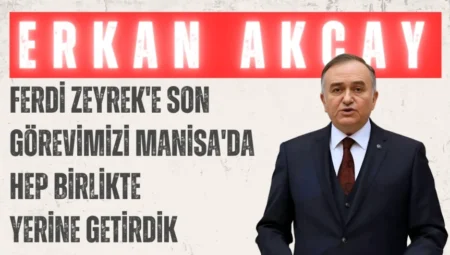 MHP’li Erkan Akçay: ‘Ferdi Zeyrek’e son görevimizi Manisa’da hep birlikte yerine getirdik’