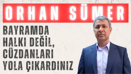 CHP’li Orhan Sümer: ‘Bayramda halkı değil, cüzdanları yola çıkardınız’