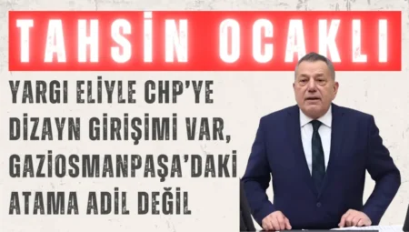 CHP’li Tahsin Ocaklı: ‘Yargı eliyle CHP’ye dizayn girişimi var, Gaziosmanpaşa’daki atama adil değil’