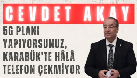 CHP’li Cevdet Akay: ‘5G planı yapıyorsunuz, Karabük’te hâlâ telefon çekmiyor’