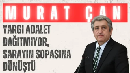 CHP’li Dr. Murat Çan: ‘Yargı adalet dağıtmıyor, sarayın sopasına dönüştü’