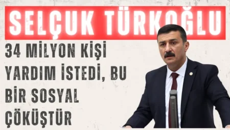 İYİ Partili Selçuk Türkoğlu: ’34 milyon kişi yardım istedi, bu bir sosyal çöküştür’